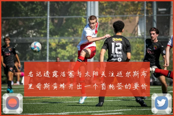名记透露活塞与太阳关注迈尔斯布里奇斯黄蜂开出一个首轮签的要价