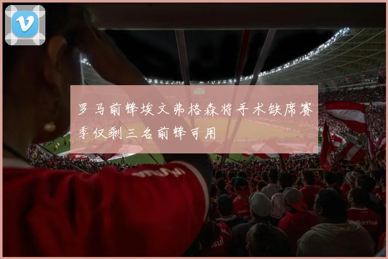 罗马前锋埃文弗格森将手术缺席赛季仅剩三名前锋可用