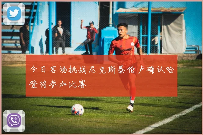 今日客场挑战尼克斯泰伦卢确认哈登将参加比赛