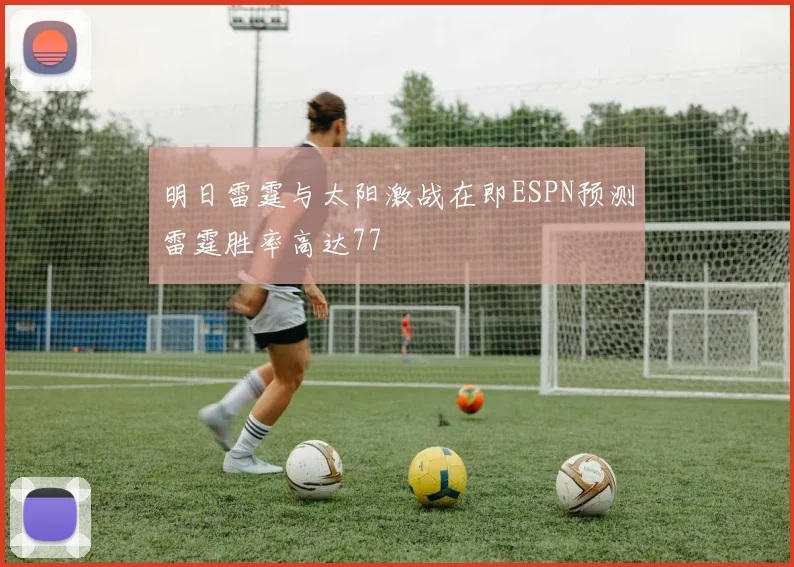 明日雷霆与太阳激战在即ESPN预测雷霆胜率高达77